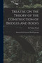 Treatise On the Theory of the Construction of Bridges and Roofs : Illustrated With Numerous Wood Engravings by De Volson Wood - Paperback