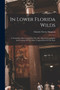 In Lower Florida Wilds : A Naturalist's Observations On The Life, Physical Geography, And Geology Of The More Tropical Part Of The State by Charles Torrey Simpson - Paperback