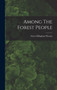 Among The Forest People by Clara Dillingham Pierson - Hardback