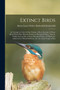 Extinct Birds : An Attempt to Unite in one Volume a Short Account of Those Birds Which Have Become Extinct in Historical Times: That is, Within the Last six or Seven Hundred Years: to Which are Added by Lionel Walter Rothschild Rothschild - Paperback