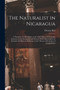The Naturalist in Nicaragua : A Narrative of a Residence at the Gold Mines of Chontales; Journeys in the Savannahs and Forests. With Observations on Animals and Plants in Reference to the Theory of Ev by Thomas Belt - Paperback