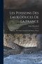 Les poissons des eaux douces de la France : Anatomie, physiologie, description des especes, moeurs by Blanchard Emile - Paperback
