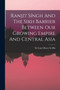 Ranjit Singh And The Sikh Barrier Between Our Growing Empire And Central Asia by Sir Lepel Henry Griffin - Paperback