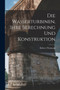 Die Wasserturbinen, Ihre Berechnung Und Konstruktion by Robert Thomann - Paperback