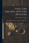 Fires, Fire Engines, And Fire Brigades : With A History Of Manual And Steam Fire Engines [&c.] by Charles Frederic T Young - Paperback