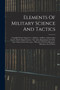 Elements Of Military Science And Tactics : Compiled From Upton's U.s. Infantry, Artillery, And Cavalry Tactics, Reed's Signal Tactics, The Army Regulations Of 1881, Late Orders From The A.g.o., Wheele by Anonymous - Paperback