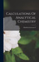 Calculations Of Analytical Chemistry by Leicester F Hamilton - Hardback