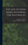 The Life of John James Audubon, the Naturalist [microform] by John James 1785-1851 Audubon - Hardback