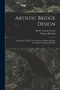 Artistic Bridge Design [microform] : a Systematic Treatise on the Design of Modern Bridges According to Aesthetic Principles by Henry Grattan 1867-1948 Tyrrell - Paperback
