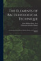 The Elements of Bacteriological Technique : a Laboratory Guide for the Medical, Dental, and Technical Student by John William Henry 1869- Eyre - Paperback