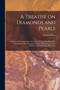 A Treatise on Diamonds and Pearls : In Which Their Importance is Considered: and Plain Rules are Exhibited for Ascertaining the Value of Both; and the True Method of Manufacturing Diamonds by David Jeffries - Paperback