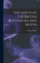 The Larvae of the British Butterflies and Moths by William Buckler - Hardback