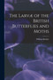 The Larvae of the British Butterflies and Moths by William Buckler - Paperback