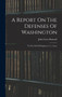 A Report On The Defenses Of Washington : To The Chief Of Engineers, U.s. Army by John Gross Barnard - Hardback