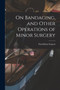 On Bandaging, and Other Operations of Minor Surgery by Fitzwilliam Sargent - Paperback