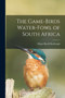 The Game-Birds Water-Fowl of South Africa by Major Boyd Horsbrugh - Paperback