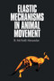 Elastic Mechanisms in Animal Movement by R.McNeill Alexander - Paperback