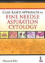 Case-Based Approach in Fine Needle Aspiration Cytology by Pranab Dey - Paperback
