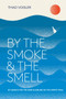 By the Smoke and the Smell : My Search for the Rare and Sublime on the Spirits Trail