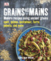 Grains As Mains : Modern Recipes using Ancient Grains