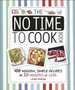 The No Time To Cook Book : 100 Modern, Simple Recipes in 20 Minutes or Less