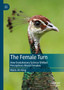 The Female Turn : How Evolutionary Science Shifted Perceptions About Females by Malin Ah-King - Hardback