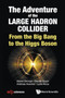 Adventure Of The Large Hadron Collider, The: From The Big Bang To The Higgs Boson by Daniel Denegri - Paperback