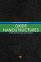 Oxide Nanostructures : Growth, Microstructures, and Properties by Avanish Kumar Srivastava - Hardback