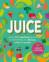 Juice : Over 100 Nutritious Juices and Smoothies to Rehydrate, Soothe and Energize