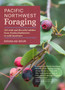 Pacific Northwest Foraging : 120 Wild and Flavorful Edibles from Alaska Blueberries to Wild Hazelnuts