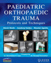 "PAEDIATRIC ORTHOPAEDIC TRAUMA Protocols and Techniques" by Binoti Sheth - Paperback