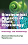 Biochemical Aspects of Plant Physiology: Technology and Methodology by Amitav Bhattacharya & Vijyalaxmi - Hardback