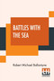 Battles With The Sea : Heroes Of The Lifeboat And Rocket by Robert Michael Ballantyne - Paperback