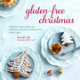 Gluten-Free Christmas : Cookies, Cakes, Pies, Stuffings & Sauces for the Perfect Festive Table