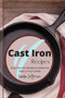 Cast Iron Recipes : Easy One-Pan Recipes to Make the Most of Your Skillet