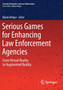 Serious Games for Enhancing Law Enforcement Agencies : From Virtual Reality to Augmented Reality by Babak Akhgar - Paperback