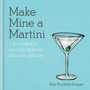 Make Mine a Martini : 130 Cocktails & Canapes for Fabulous Parties