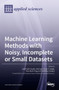 Machine Learning Methods with Noisy, Incomplete or Small Datasets by Jordi Sole-Casals - Hardback