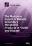 The Molecular Aspect of Natural Secondary Metabolite Products in Health and Disease by Toshio Morikawa - Paperback