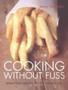 Cooking without Fuss : Stress-free Recipes for the Home-cook