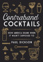 Contraband Cocktails : From Prohibition to Mixology in 48 Recipes