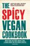 The Spicy Vegan Cookbook : More than 200 Fiery Snacks, Dips, and Main Dishes for the Vegan Lifestyle