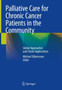Palliative Care for Chronic Cancer Patients in the Community : Global Approaches and Future Applications by Michael Silbermann - Hardback