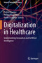 Digitalization in Healthcare : Implementing Innovation and Artificial Intelligence by Patrick Glauner - Paperback