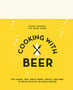 Cooking with Beer : Use Lagers, Ipas, Wheat Beers, Stouts, and More to Create Over 65 Delicious Recipes
