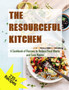 The Resourceful Kitchen : A Cookbook of Recipes to Reduce Food Waste and Save Money The Resourceful Kitchen : A Cookbook of Recipes to Reduce Food Waste and Save Money