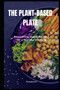 The Plant-Based Plate : Nourishing Vegan Recipes for a Healthy Lifestyle