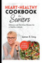 Heart-Healthy Cookbook for Seniors : Delicious and Nutritious Recipes for a Healthy Lifestyle