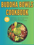 Buddha Bowls Cookbook : 215 Inspiring and Nutritious One-Bowl Meal for Sustained Satisfaction