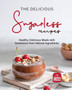 The Delicious Sugarless Recipes : Healthy, Delicious Meals with Sweetness from Natural Ingredients